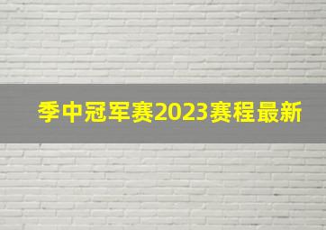 季中冠军赛2023赛程最新