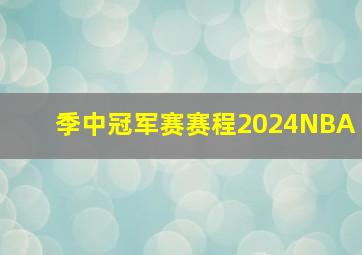 季中冠军赛赛程2024NBA