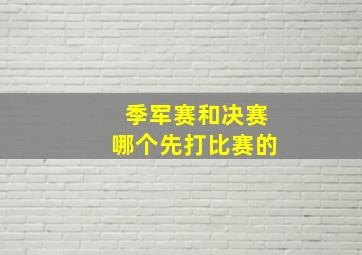 季军赛和决赛哪个先打比赛的