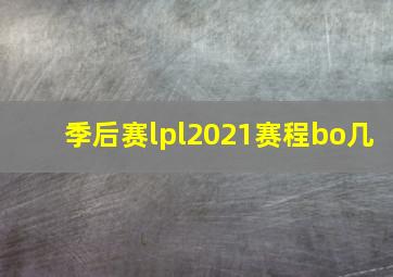 季后赛lpl2021赛程bo几