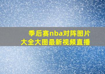 季后赛nba对阵图片大全大图最新视频直播