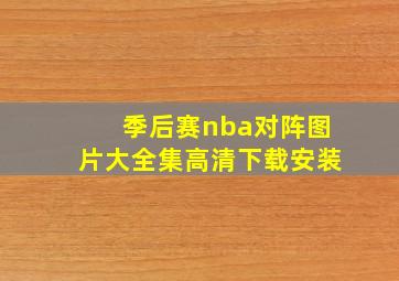 季后赛nba对阵图片大全集高清下载安装