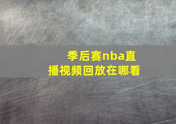 季后赛nba直播视频回放在哪看