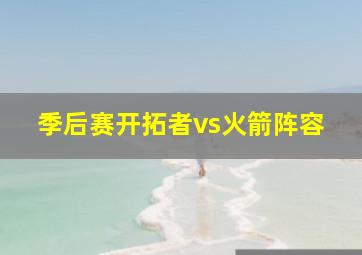 季后赛开拓者vs火箭阵容