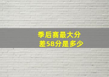 季后赛最大分差58分是多少