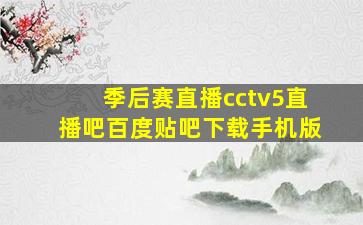 季后赛直播cctv5直播吧百度贴吧下载手机版