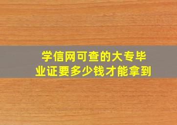 学信网可查的大专毕业证要多少钱才能拿到