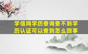 学信网学历查询查不到学历认证可以查到怎么回事