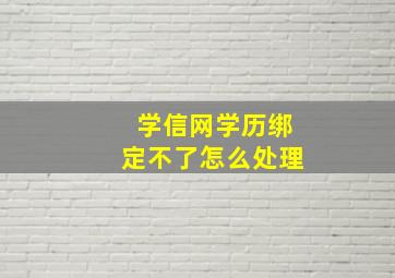 学信网学历绑定不了怎么处理