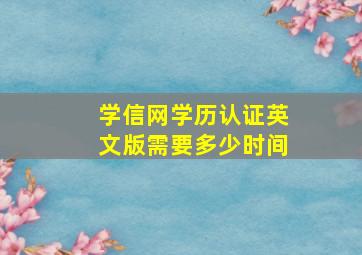 学信网学历认证英文版需要多少时间