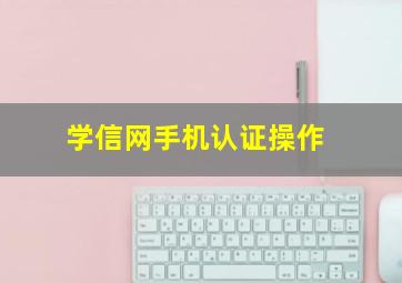 学信网手机认证操作