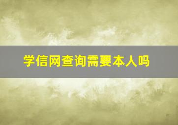 学信网查询需要本人吗