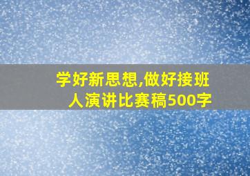 学好新思想,做好接班人演讲比赛稿500字