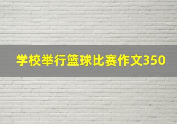 学校举行篮球比赛作文350