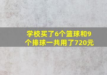 学校买了6个篮球和9个排球一共用了720元