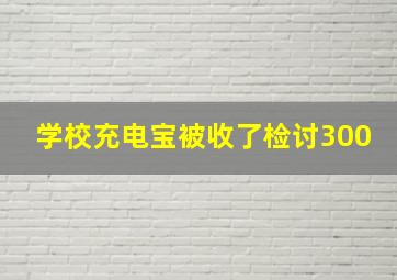 学校充电宝被收了检讨300