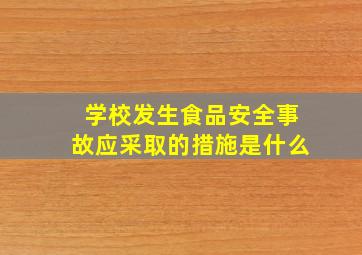 学校发生食品安全事故应采取的措施是什么