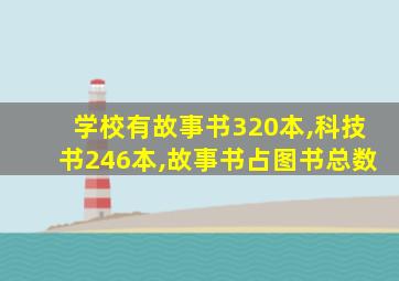 学校有故事书320本,科技书246本,故事书占图书总数