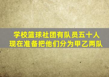 学校篮球社团有队员五十人现在准备把他们分为甲乙两队