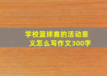 学校篮球赛的活动意义怎么写作文300字