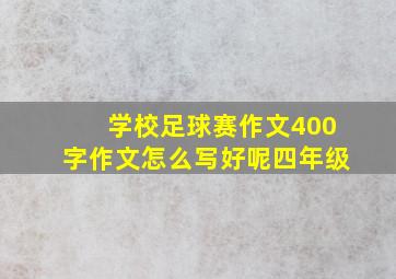 学校足球赛作文400字作文怎么写好呢四年级