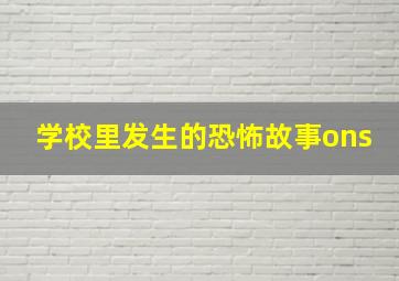 学校里发生的恐怖故事ons