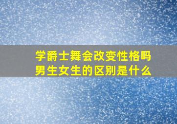 学爵士舞会改变性格吗男生女生的区别是什么