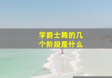 学爵士舞的几个阶段是什么