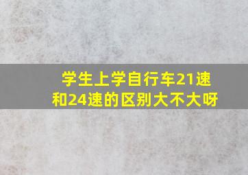 学生上学自行车21速和24速的区别大不大呀