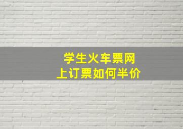 学生火车票网上订票如何半价