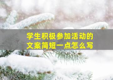 学生积极参加活动的文案简短一点怎么写