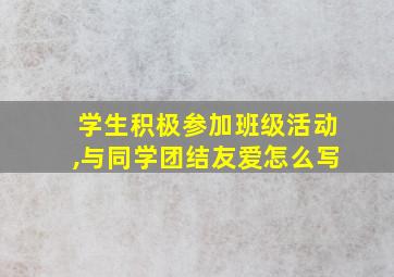 学生积极参加班级活动,与同学团结友爱怎么写