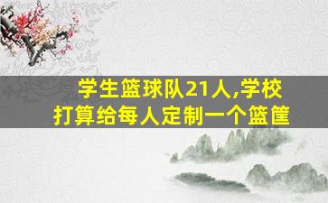 学生篮球队21人,学校打算给每人定制一个篮筐