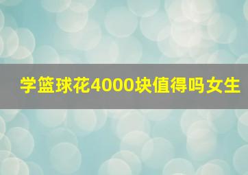 学篮球花4000块值得吗女生