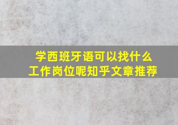 学西班牙语可以找什么工作岗位呢知乎文章推荐