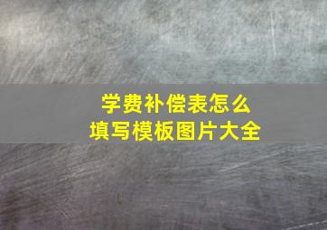 学费补偿表怎么填写模板图片大全