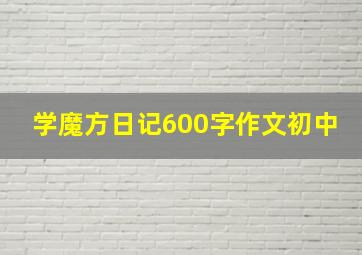 学魔方日记600字作文初中