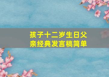 孩子十二岁生日父亲经典发言稿简单