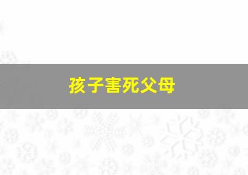 孩子害死父母