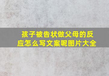 孩子被告状做父母的反应怎么写文案呢图片大全