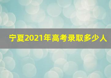 宁夏2021年高考录取多少人