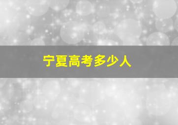 宁夏高考多少人