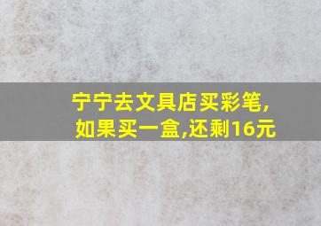 宁宁去文具店买彩笔,如果买一盒,还剩16元