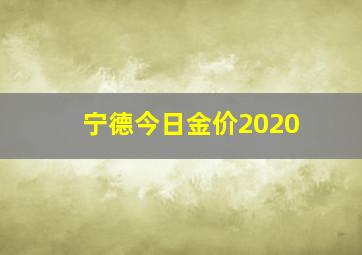 宁德今日金价2020