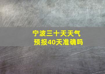 宁波三十天天气预报40天准确吗