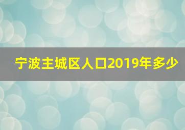 宁波主城区人口2019年多少