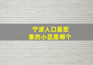 宁波人口最密集的小区是哪个