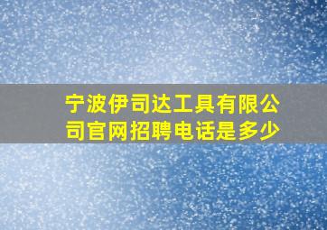 宁波伊司达工具有限公司官网招聘电话是多少