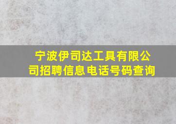 宁波伊司达工具有限公司招聘信息电话号码查询