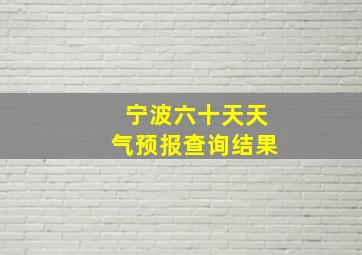 宁波六十天天气预报查询结果